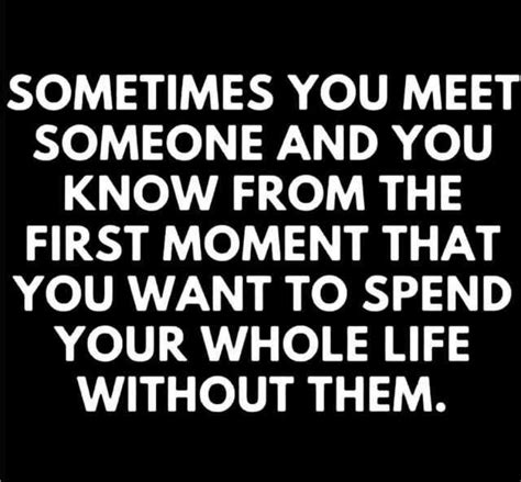 sometimes you meet someone and you know from the first moment that you