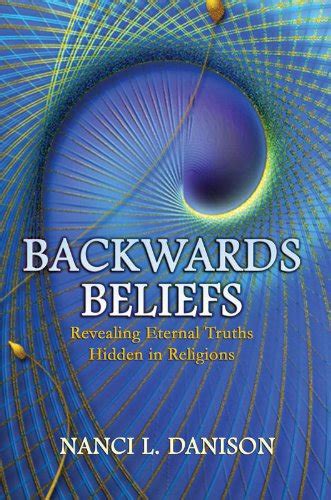 backwards beliefs revealing eternal truths hidden in religions by