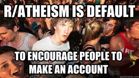 R Atheism Is Default To Encourage People To Make An Account Sudden