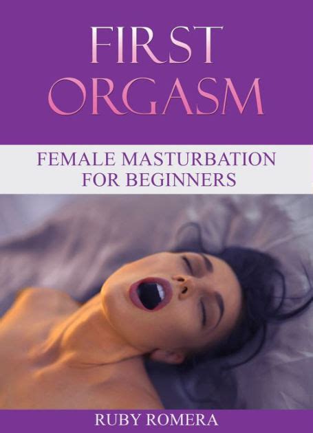 first orgasm female masturbation for beginners by ruby romera nook book ebook barnes and noble®