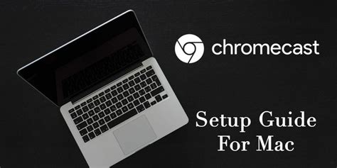 setup chromecast  macos imac  macbook install guide