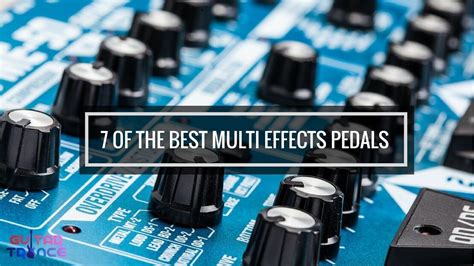 7 Of The Best Multi Effects Pedals For Guitar Geeks 2022