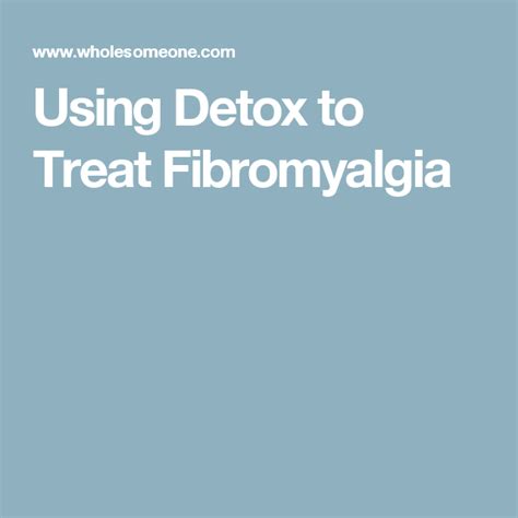 Using Detox To Treat Fibromyalgia Treating Fibromyalgia Fibromyalgia