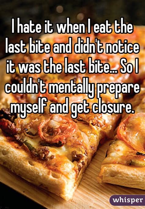 I Hate It When I Eat The Last Bite And Didn T Notice It