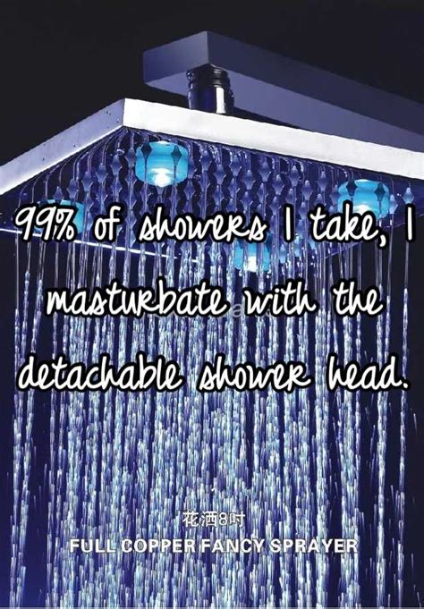 99 Of Showers I Take I Masturbate With The Detachable Shower Head