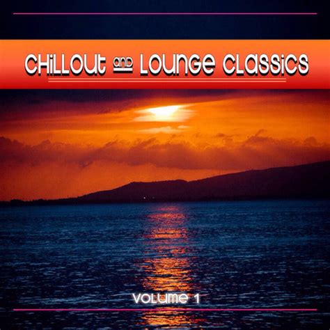 stream chillout and lounge classics volume 1 by chill out and lounge