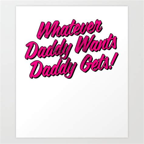 whatever daddy wants daddy gets design by yes daddy products art print