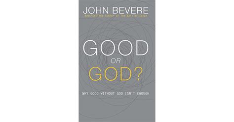 good or god why good without god isn t enough by john bevere