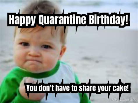 Happy Quarantine Birthday You Dont Have To Share Your Ca Meme Generator