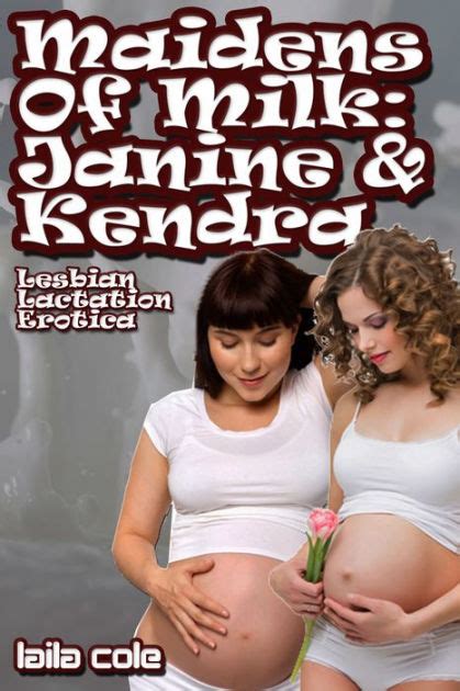 maidens of milk kendra and janine lesbian lactation erotica by laila cole nook book ebook