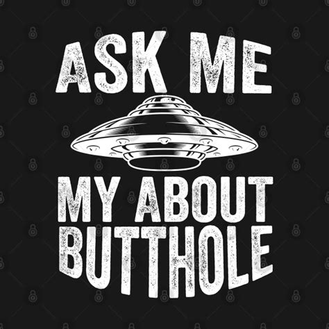 Ask Me About My Butthole Funny Ufo Ask Me About My Butthole T Shirt