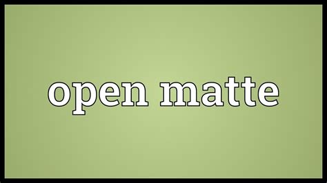 open matte meaning youtube