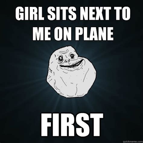girl sits next to me on plane first forever alone