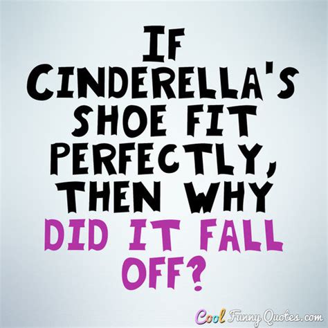 if cinderella s shoe fit perfectly then why did it fall off