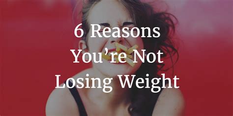 6 Reasons Youre Not Losing Weight