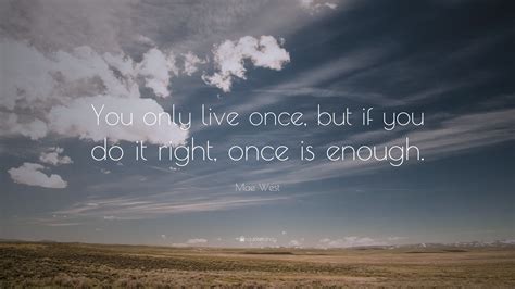 mae west quote “you only live once but if you do it right once is