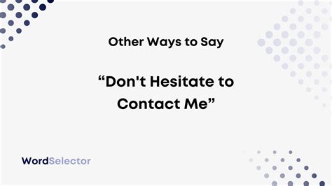 11 Other Ways To Say “dont Hesitate To Contact Me” Wordselector
