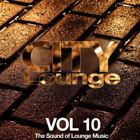 city lounge vol 10 the sound of lounge music compilation by