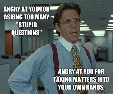 Angry At You For Asking Too Many Stupid Questions Angry