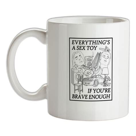 Everything S A Sex Toy If You Re Brave Enough Mug By