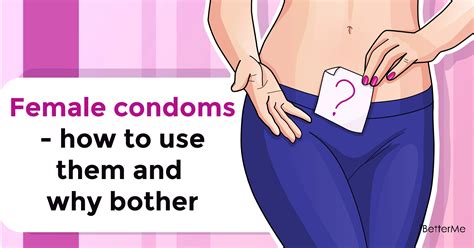 female condoms how to use them and why bother