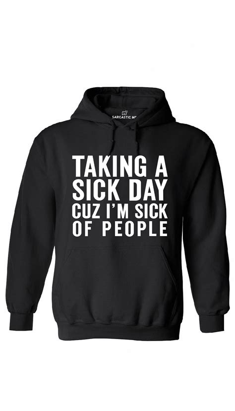 sick day cuz im sick  people hoodie sarcastic