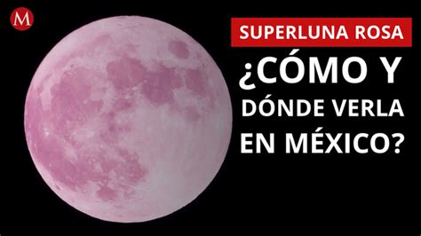Superluna Rosa De Abril Qué Es Y A Qué Hora Ver En México