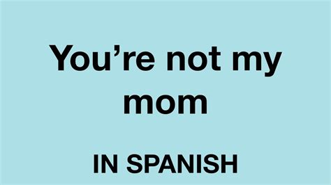 how to say you re not my mom in spanish youtube