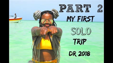 Part 2 First Solo Female Travel Vlog Dominican Republic 2018 Youtube