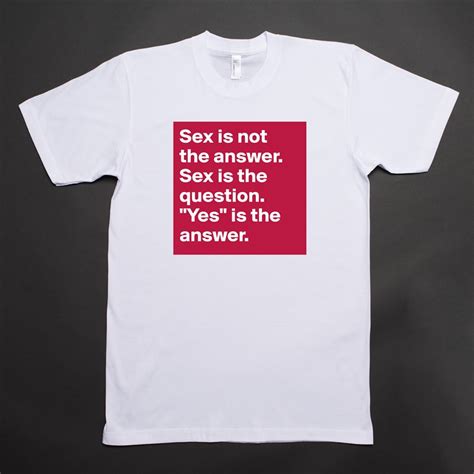 Sex Is Not The Answer Sex Is The Question Yes Short Sleeve