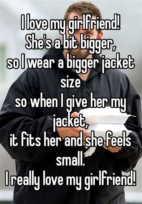 i love my girlfriend she s a bit bigger so i wear a bigger jacket size so when i give her my