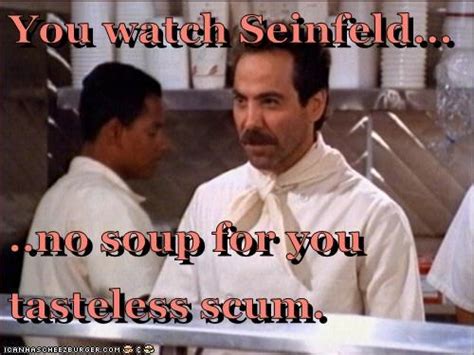 Seinfeld Viewers No Soup For You Soup Nazi Know