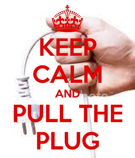 keep calm and pull the plug poster blate keep calm o matic