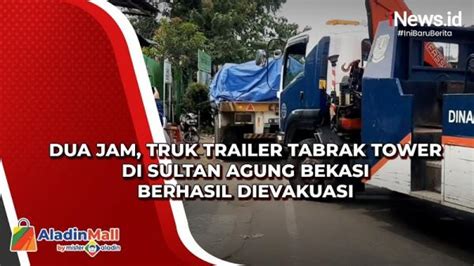 dua jam truk trailer tabrak tower  sultan agung bekasi berhasil