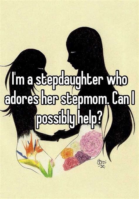 i m a stepdaughter who adores her stepmom can i possibly help