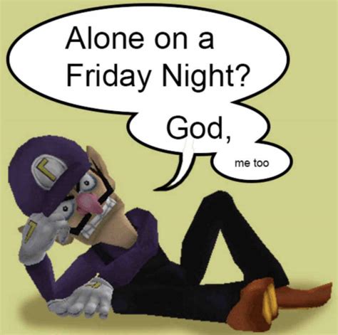 Me Too Alone On A Friday Night God You Re Pathetic Know Your Meme