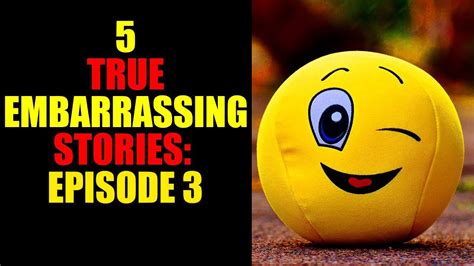 5 True Embarrassing Stories Episode 3 Youtube