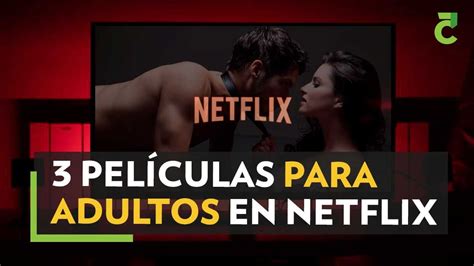 3 Películas Sólo Para Adultos En Netflix