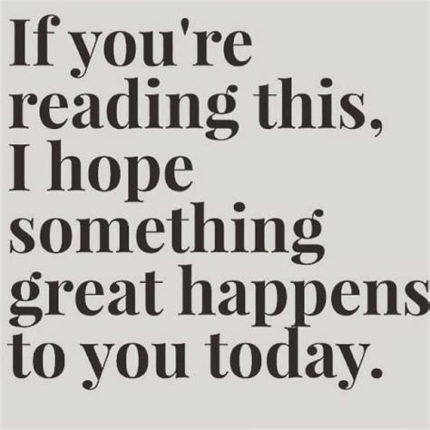 if you re reading this i hope something great happens to you today words i love pinterest
