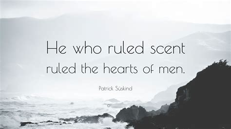 patrick süskind quote “he who ruled scent ruled the hearts of men ”