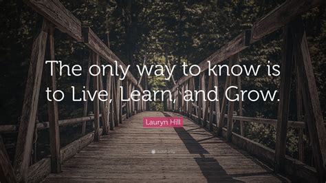 Lauryn Hill Quote “the Only Way To Know Is To Live Learn