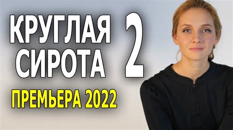 Мелодрама про деревню КРУГЛАЯ СИРОТА 2 русские мелодрамы новинки 2022