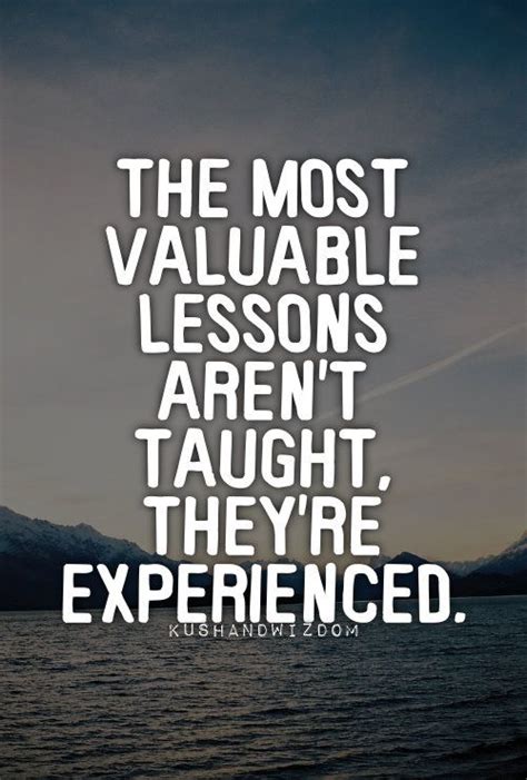 valuable lessons arent taught theyre experienced quotes ponderings pinterest