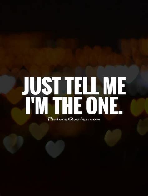 Just Tell Me I M The One Picture Quotes