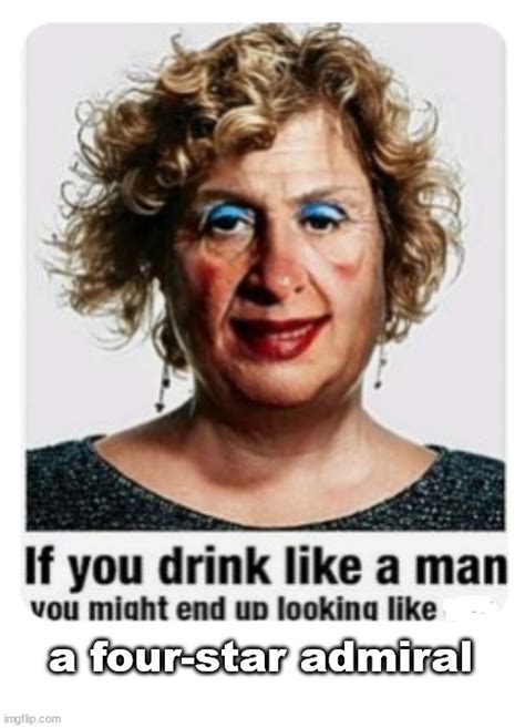 If You Drink Like A Man Imgflip