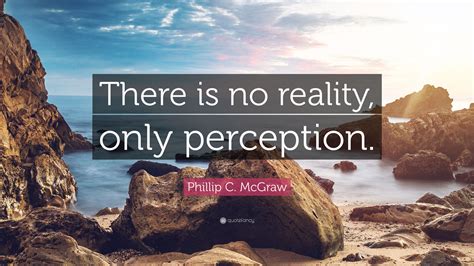phillip  mcgraw quote    reality  perception
