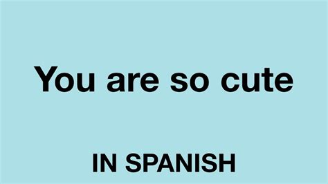 How To Say You Are So Cute In Spanish Youtube