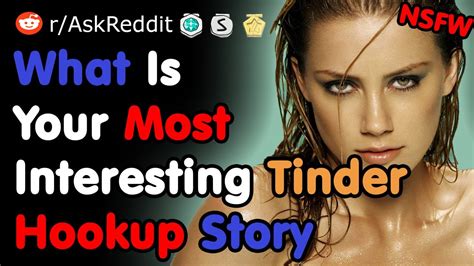 What Is Your Most Interesting Tinder Hookup Story Nsfw Askreddit