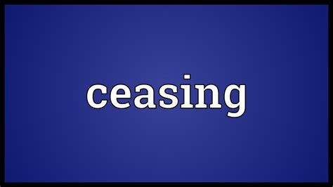 ceasing meaning youtube
