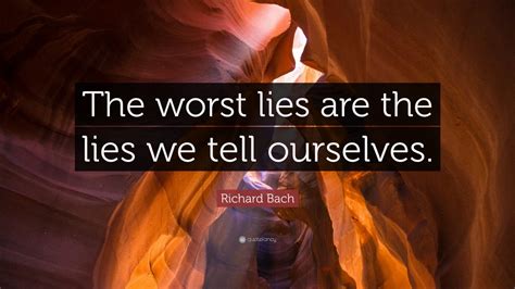 richard bach quote “the worst lies are the lies we tell ourselves ” 7